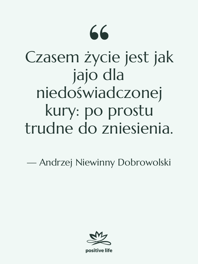 Cytat: Andrzej Niewinny Dobrowolski - Czasem życie jest jak jajo…