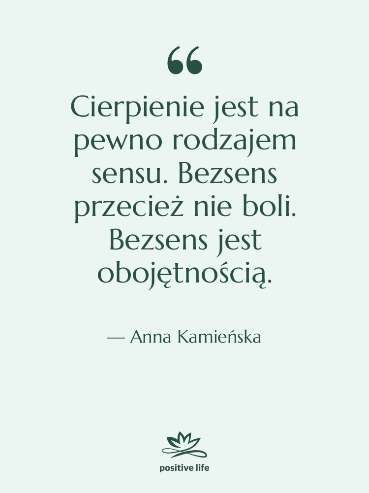 Cytat: Anna Kamieńska - Cierpienie jest na pewno rodzajem…