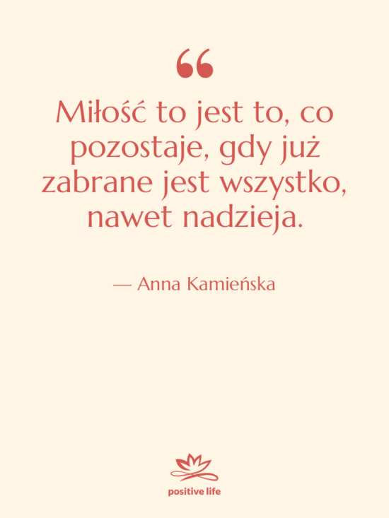 Cytat: Anna Kamieńska - Miłość to jest to, co…
