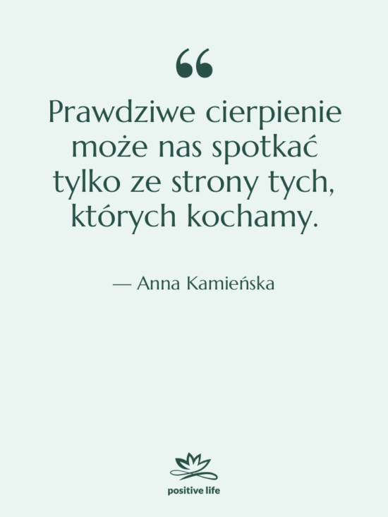 Cytat: Anna Kamieńska - Prawdziwe cierpienie może nas spotkać…