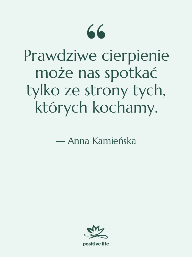 Cytat: Anna Kamieńska - Prawdziwe cierpienie może nas spotkać…