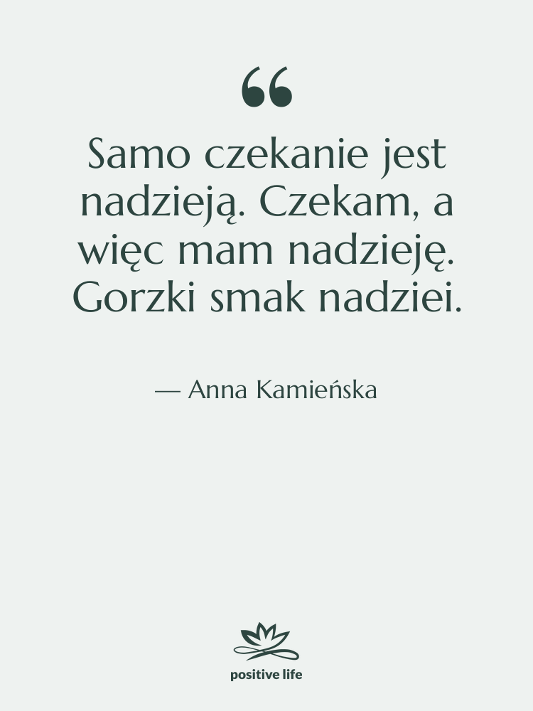 Cytat: Anna Kamieńska - Samo czekanie jest nadzieją. Czekam,…