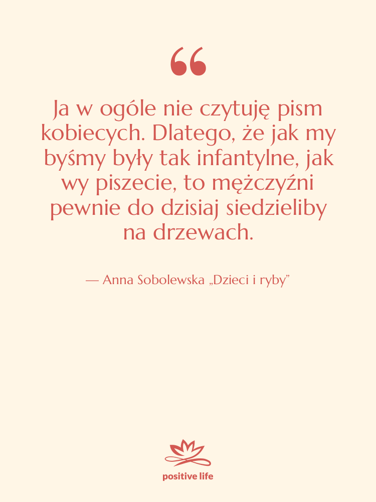 Cytat: Anna Sobolewska „Dzieci i ryby” - Ja w ogóle nie czytuję…