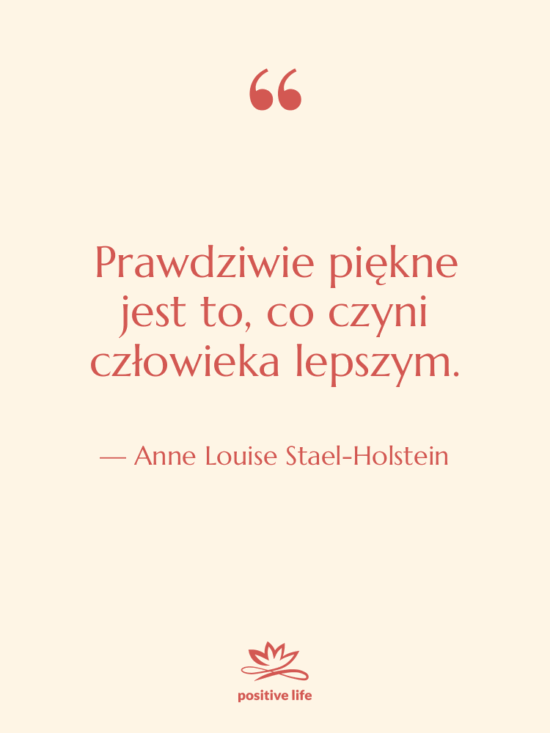 Cytat: Anne Louise Stael-Holstein - Prawdziwie piękne jest to, co…
