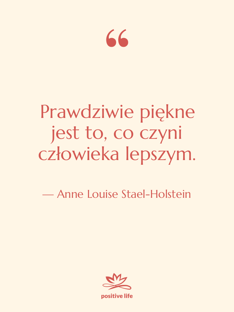 Cytat: Anne Louise Stael-Holstein - Prawdziwie piękne jest to, co…