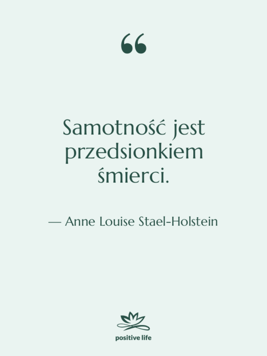 Cytat: Anne Louise Stael-Holstein - Samotność jest przedsionkiem śmierci.