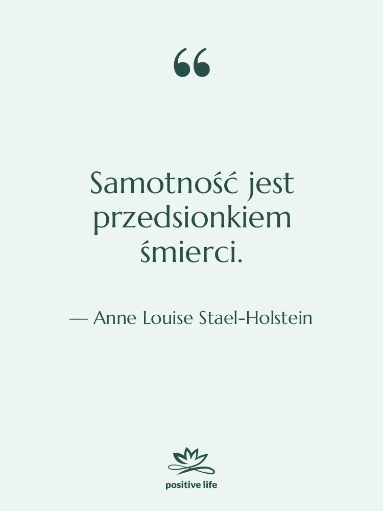 Cytat: Anne Louise Stael-Holstein - Samotność jest przedsionkiem śmierci.