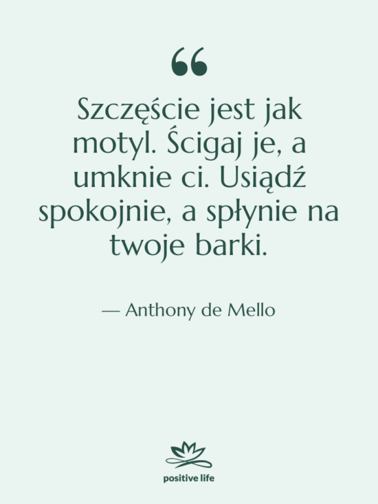 Cytat: Anthony de Mello - Szczęście jest jak motyl. Ścigaj…