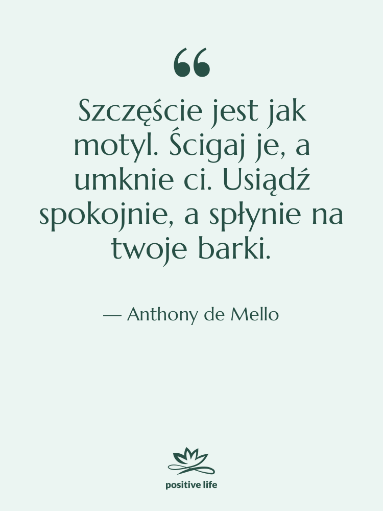 Cytat: Anthony de Mello - Szczęście jest jak motyl. Ścigaj…
