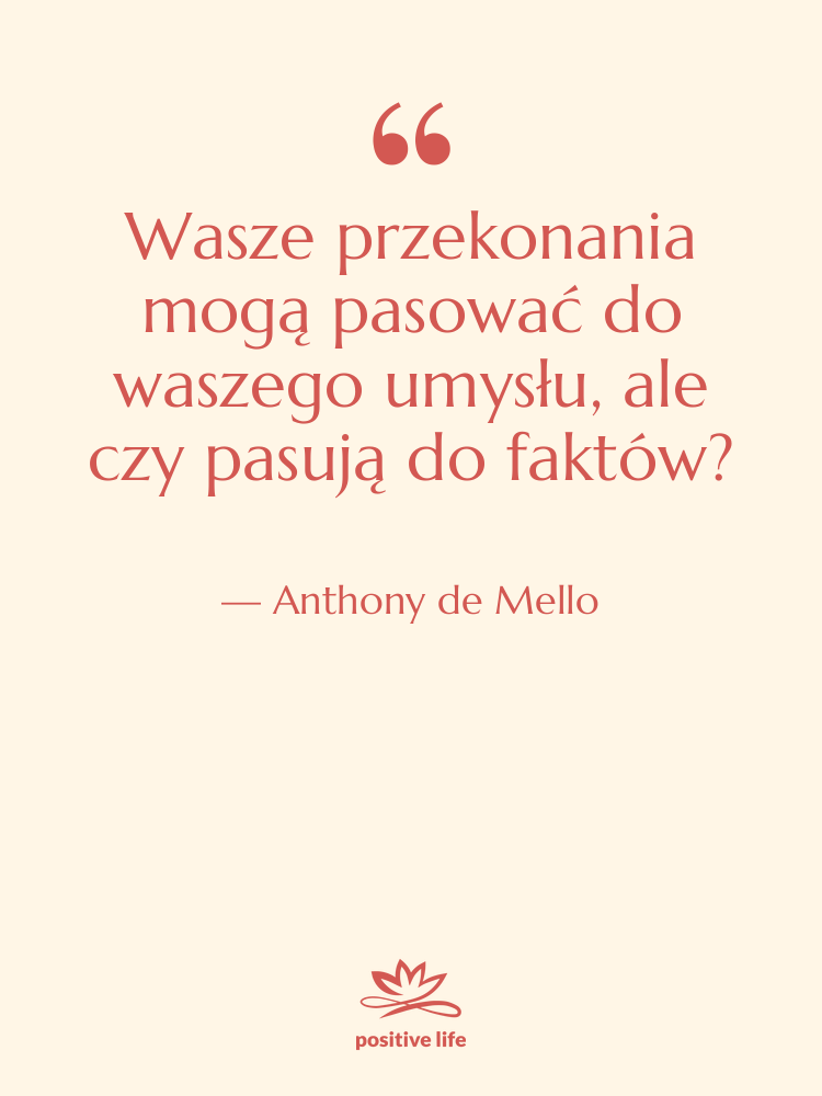 Cytat: Anthony de Mello - Wasze przekonania mogą pasować do…