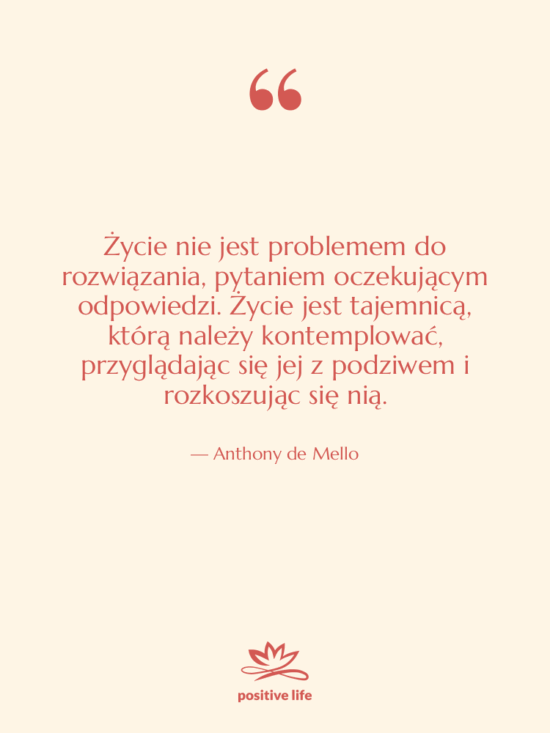 Cytat: Anthony de Mello - Życie nie jest problemem do…