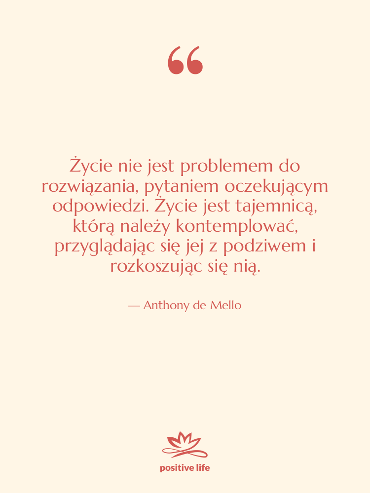 Cytat: Anthony de Mello - Życie nie jest problemem do…