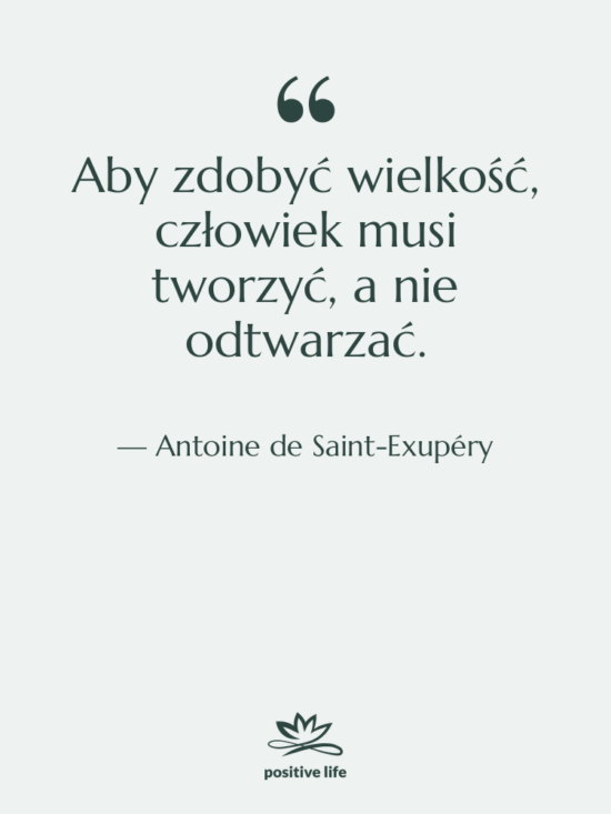 Cytat: Antoine de Saint-Exupéry - Aby zdobyć wielkość, człowiek musi…