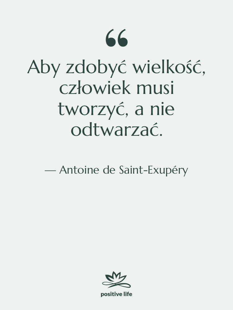 Cytat: Antoine de Saint-Exupéry - Aby zdobyć wielkość, człowiek musi…