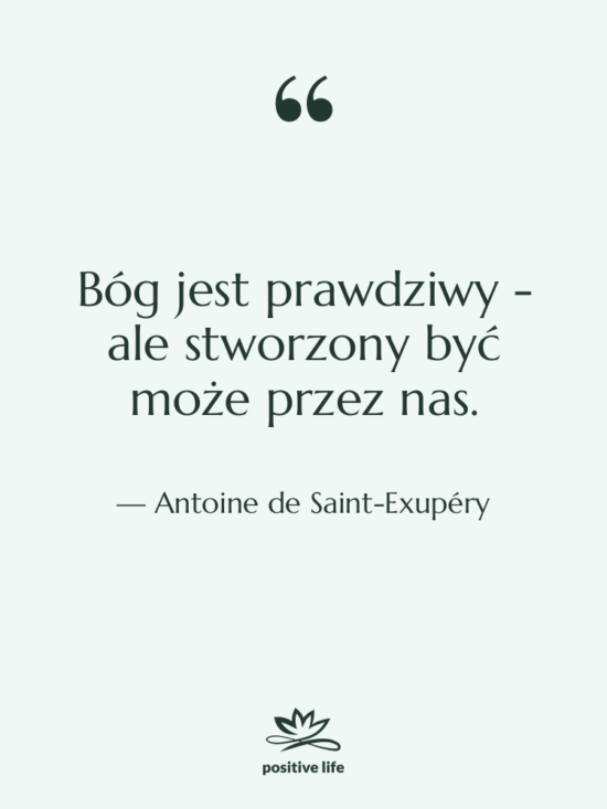 Cytat: Antoine de Saint-Exupéry - Bóg jest prawdziwy - ale…