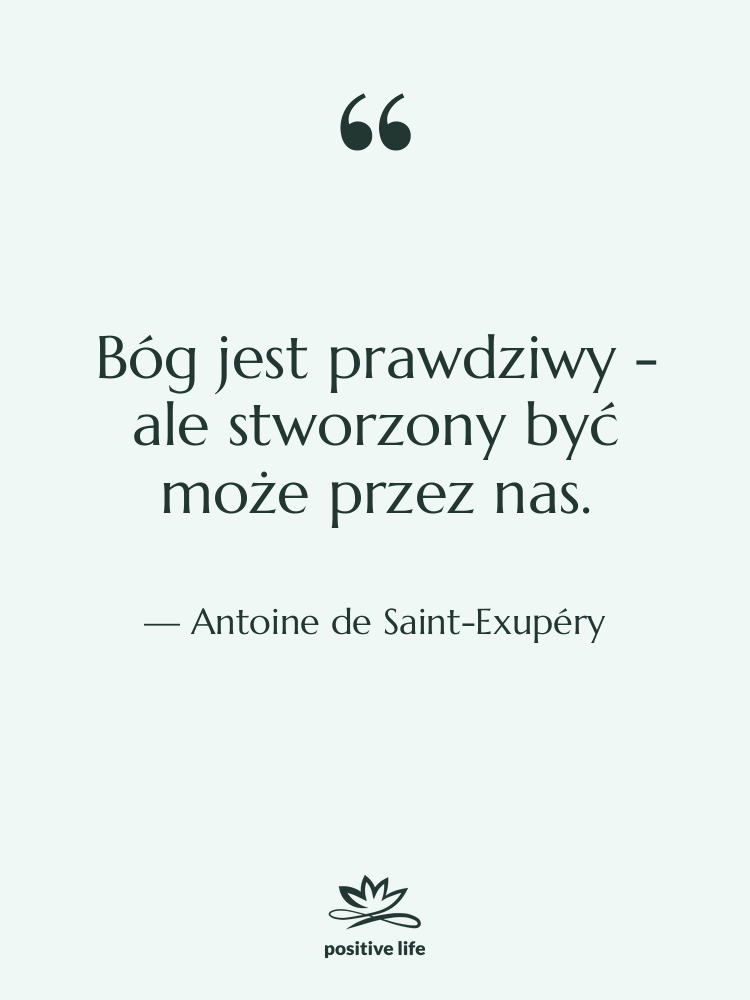 Cytat: Antoine de Saint-Exupéry - Bóg jest prawdziwy - ale…