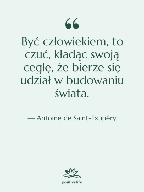 Cytat: Antoine de Saint-Exupéry - Być człowiekiem, to czuć, kładąc…
