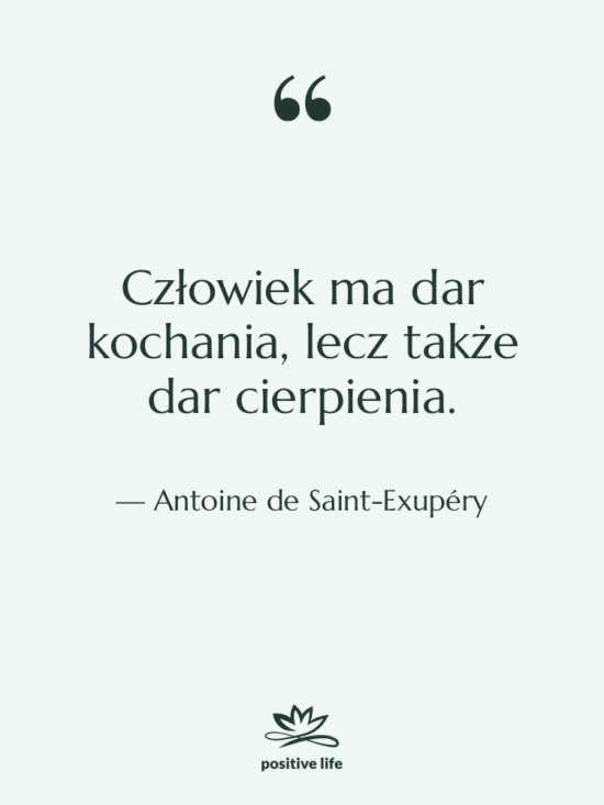 Cytat: Antoine de Saint-Exupéry - Człowiek ma dar kochania, lecz…