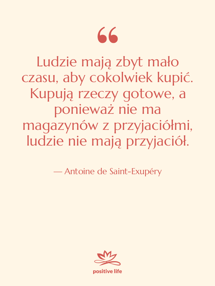 Cytat: Antoine de Saint-Exupéry - Ludzie mają zbyt mało czasu,…