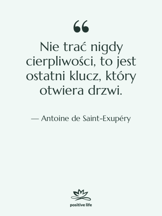 Cytat: Antoine de Saint-Exupéry - Nie trać nigdy cierpliwości, to…