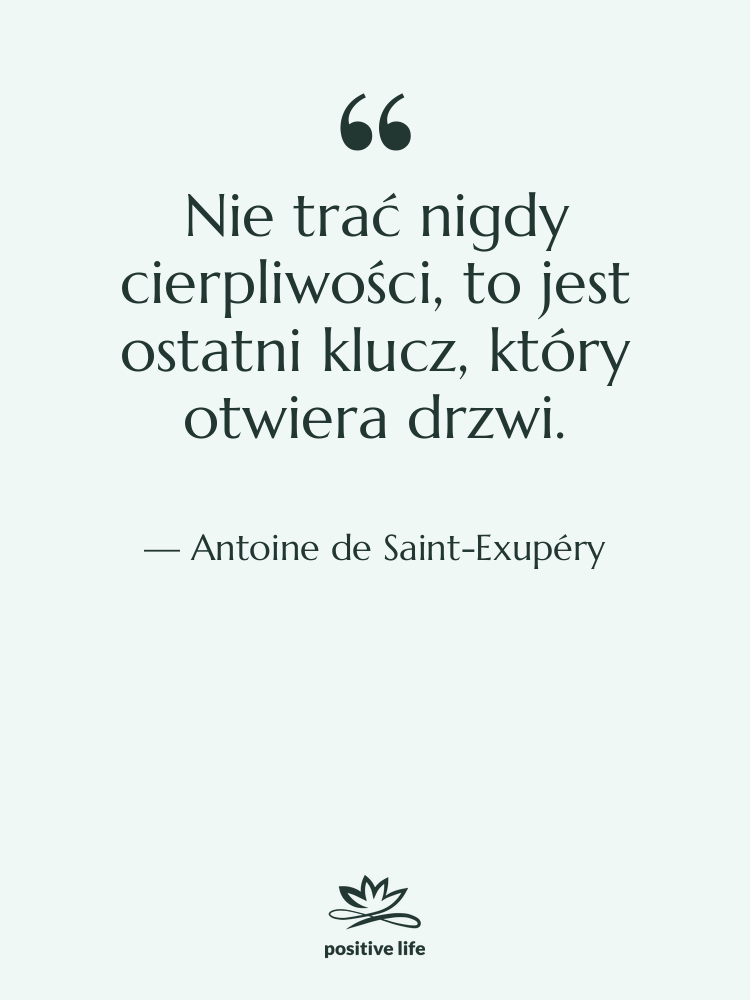 Cytat: Antoine de Saint-Exupéry - Nie trać nigdy cierpliwości, to…