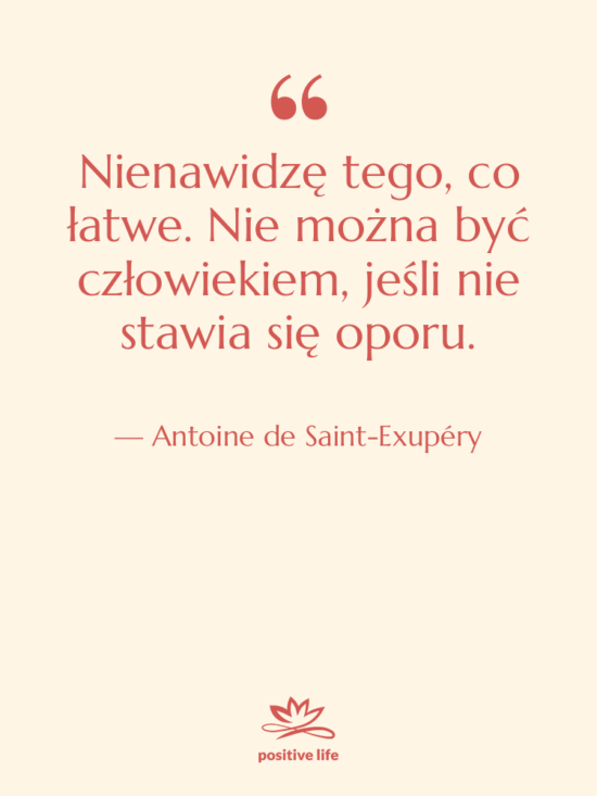 Cytat: Antoine de Saint-Exupéry - Nienawidzę tego, co łatwe. Nie…