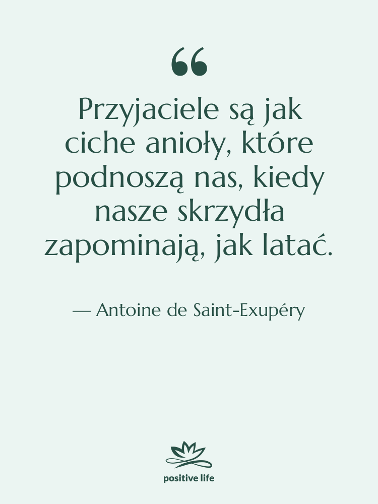 Cytat: Antoine de Saint-Exupéry - Przyjaciele są jak ciche anioły,…