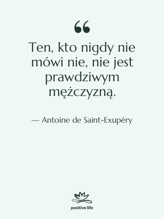 Cytat: Antoine de Saint-Exupéry - Ten, kto nigdy nie mówi…