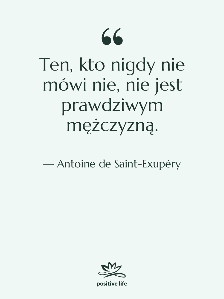Cytat: Antoine de Saint-Exupéry - Ten, kto nigdy nie mówi…