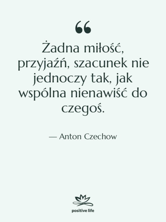 Cytat: Anton Czechow - Żadna miłość, przyjaźń, szacunek nie…