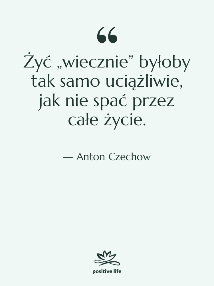 Cytat: Anton Czechow - Żyć „wiecznie” byłoby tak samo…
