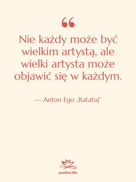 Cytat: Anton Ego „Ratatuj” - Nie każdy może być wielkim…