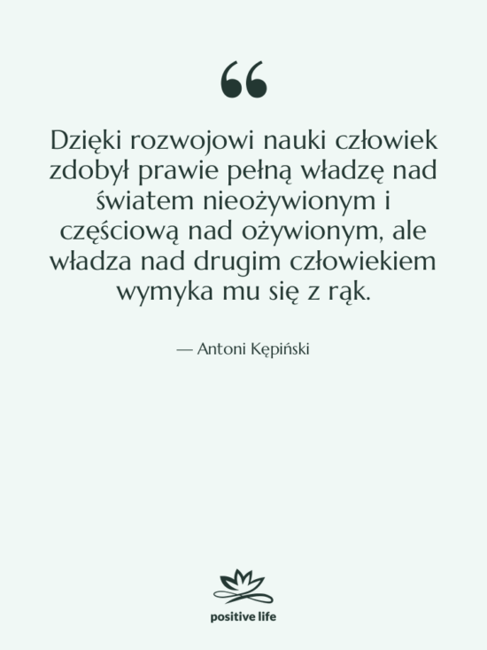Cytat: Antoni Kępiński - Dzięki rozwojowi nauki człowiek zdobył…