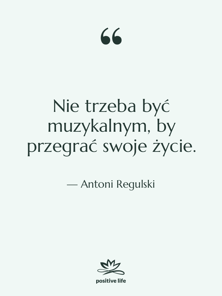 Cytat: Antoni Regulski - Nie trzeba być muzykalnym, by…