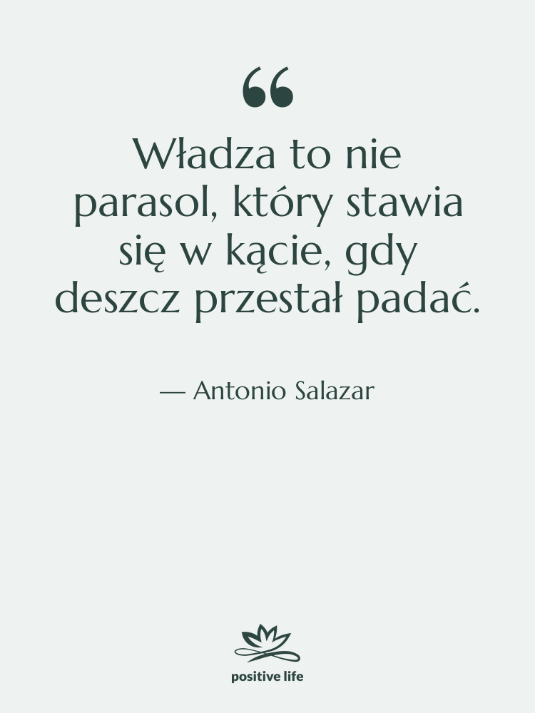Cytat: Antonio Salazar - Władza to nie parasol, który…