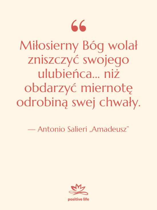 Cytat: Antonio Salieri „Amadeusz” - Miłosierny Bóg wolał zniszczyć swojego…