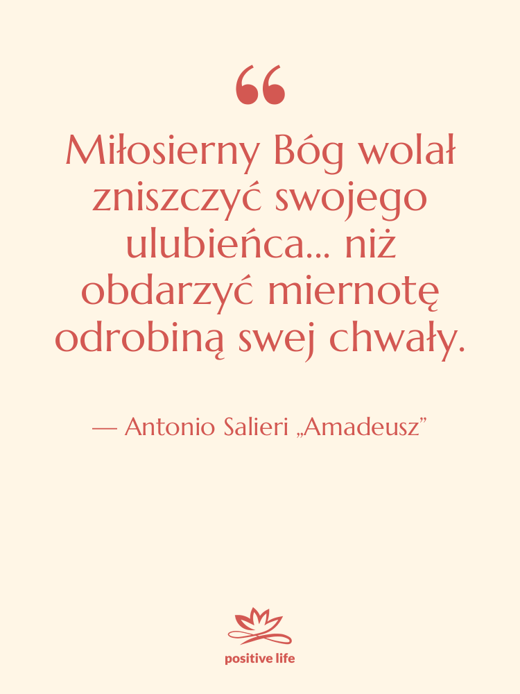 Cytat: Antonio Salieri „Amadeusz” - Miłosierny Bóg wolał zniszczyć swojego…