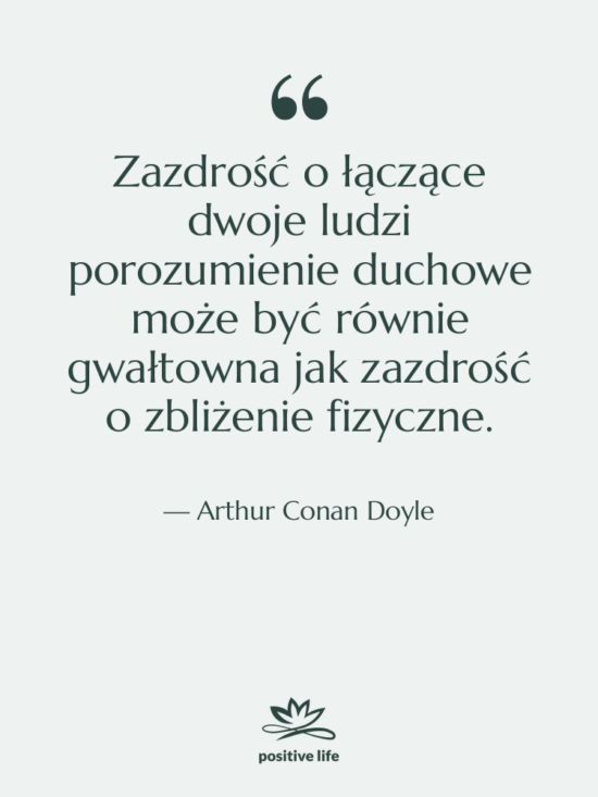 Cytat: Arthur Conan Doyle - Zazdrość o łączące dwoje ludzi…