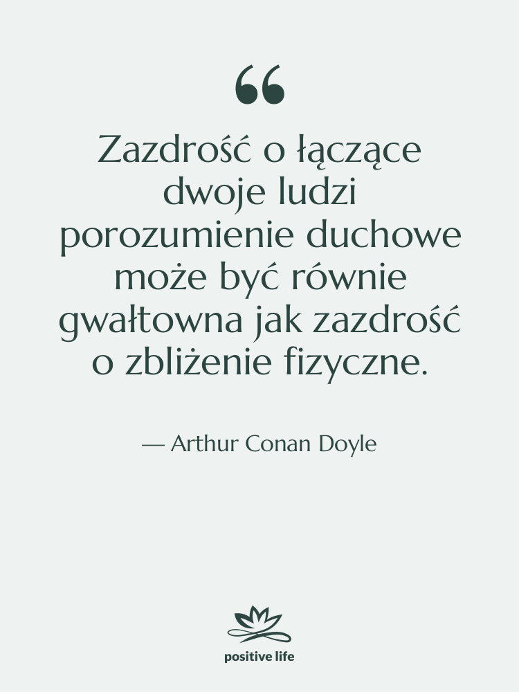 Cytat: Arthur Conan Doyle - Zazdrość o łączące dwoje ludzi…