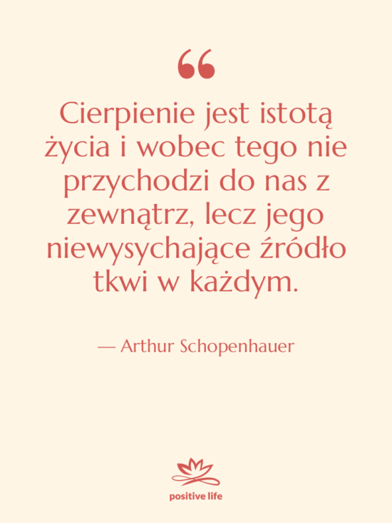 Cytat: Arthur Schopenhauer - Cierpienie jest istotą życia i…