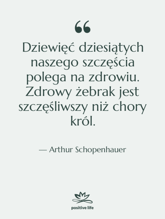 Cytat: Arthur Schopenhauer - Dziewięć dziesiątych naszego szczęścia polega…