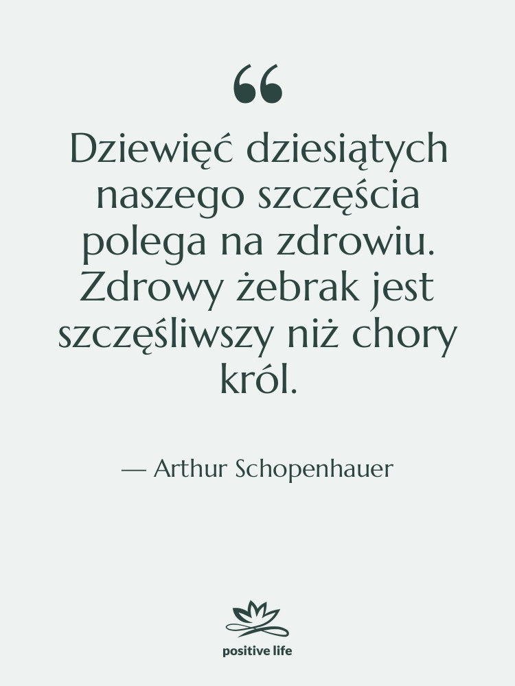 Cytat: Arthur Schopenhauer - Dziewięć dziesiątych naszego szczęścia polega…