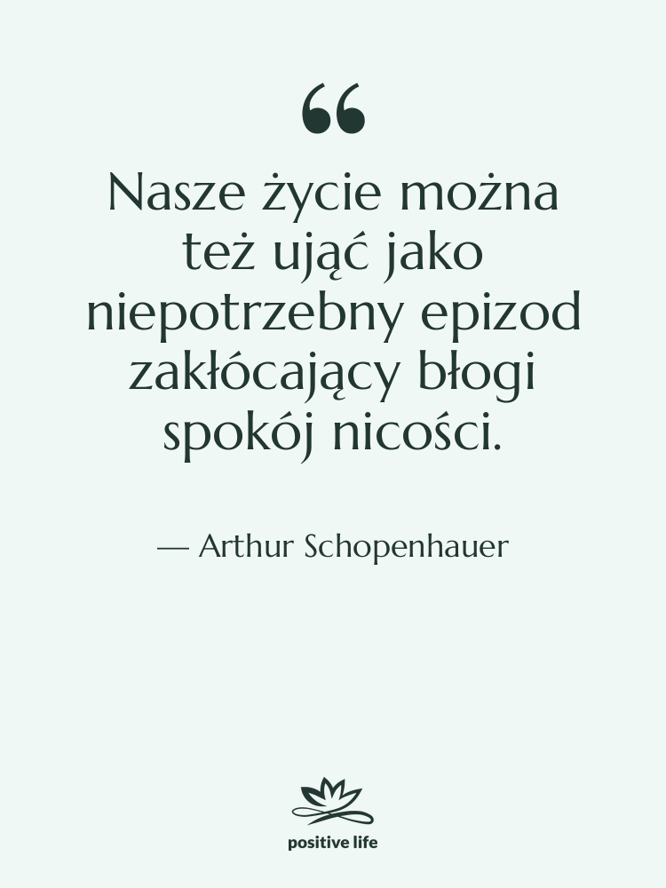 Cytat: Arthur Schopenhauer - Nasze życie można też ująć…