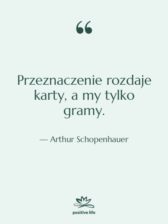 Cytat: Arthur Schopenhauer - Przeznaczenie rozdaje karty, a my…