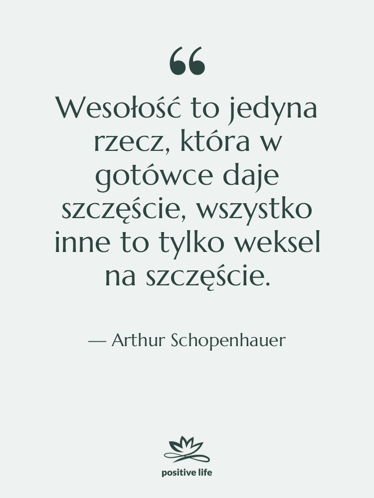 Cytat: Arthur Schopenhauer - Wesołość to jedyna rzecz, która…
