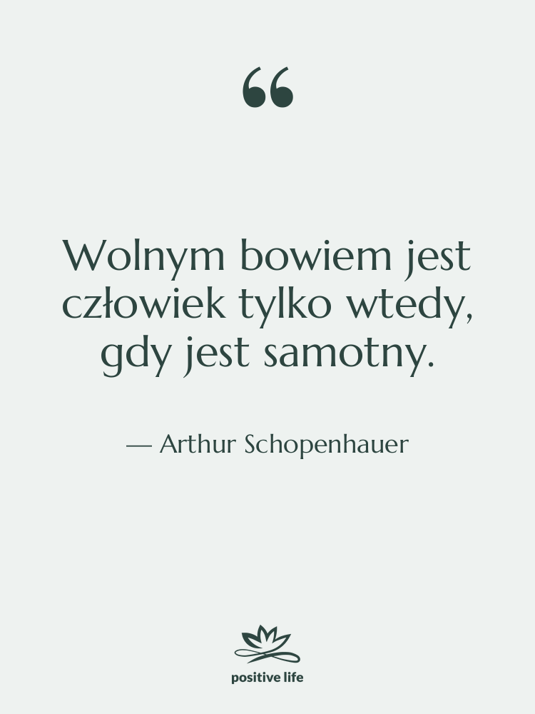 Cytat: Arthur Schopenhauer - Wolnym bowiem jest człowiek tylko…