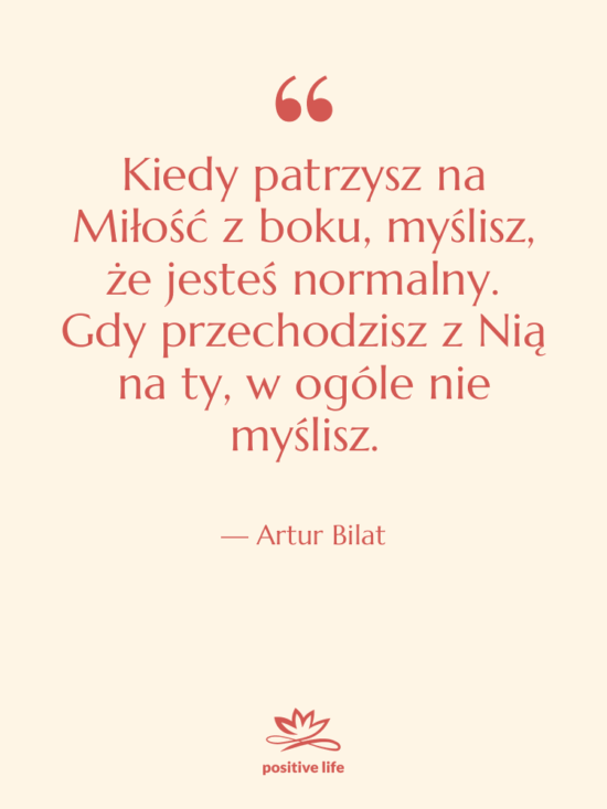 Cytat: Artur Bilat - Kiedy patrzysz na Miłość z…