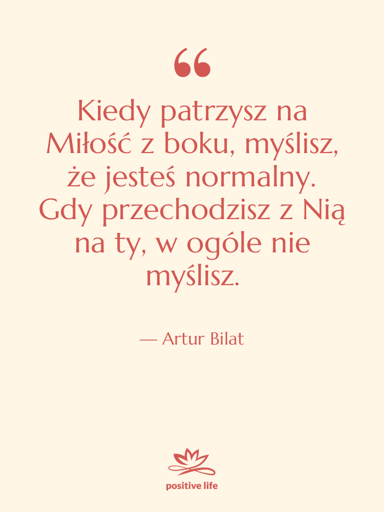 Cytat: Artur Bilat - Kiedy patrzysz na Miłość z…