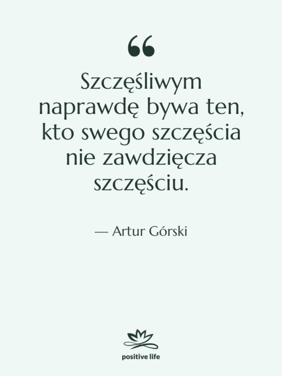 Cytat: Artur Górski - Szczęśliwym naprawdę bywa ten, kto…