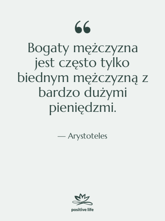 Cytat: Arystoteles - Bogaty mężczyzna jest często tylko…